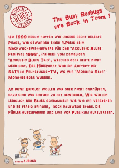 Um 1999 herum hatten wir unsere recht belebte Phase, wir gewannen einen 1.Preis beim Nachwuchswettbewerb für das "Acoustic Blues Festival 1998", initiiert vom damaligen "Acoustic Blues Trio", welches aber heute nicht mehr gibt. Der Höhepunkt war ein Auftritt bei SAT1 im Frühstücks-TV, wo wir "Morning Star" Monatssieger wurden.An diese Erfolge wollen wir aber nicht anknüpfen, dazu sind wir einfach zu alt geworden. Wir wollen lediglich den Blues schrammeln wie wir ihn verstehen und es fertig bringen,  noch halbwegs stabil die Fühler auszufahren und live vor Publikum aufzutreten. 